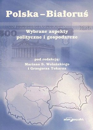 Polska-Białoruś. Wybrane aspekty polityczne i gospodarcze