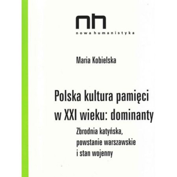 Polska kultura pamięci w XXI wieku: dominanty Zbrodnia katyńska, powstanie warszawskie i stan wojenny