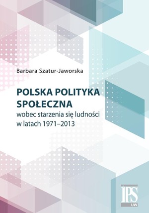 Polska polityka społeczna wobec starzenia się ludności w latach 1971-2013