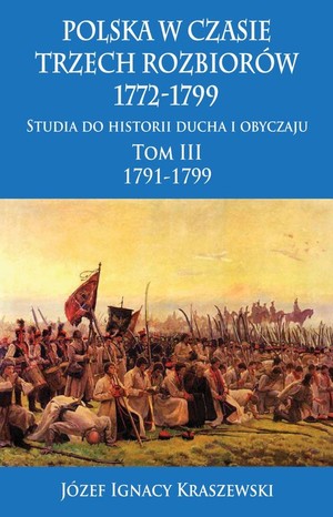 Polska w czasie trzech rozbiorów 1772-1799 Tom 3. Studia do historii ducha i obyczaju 1791-1799