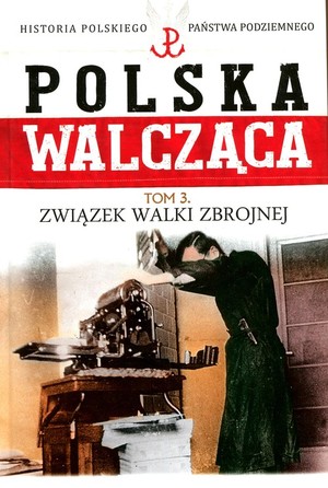Polska Walcząca Związek Walki Zbrojnej. Tom 3