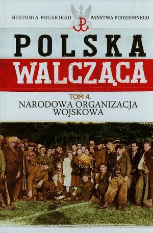 Polska walcząca Narodowa Organizacja Wojskowa. Tom 4