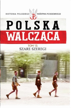 Polska Walcząca Szare Szeregi. Tom 13