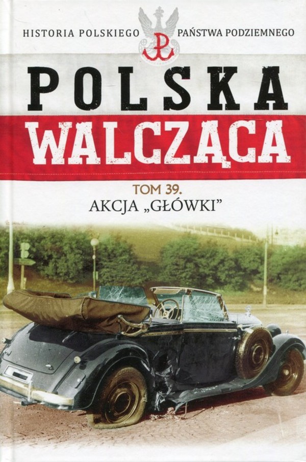 Polska Walcząca Akcja Główki. Tom 39