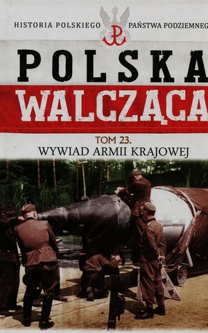 Polska Walcząca Wywiad Armii Krajowej. Tom 23