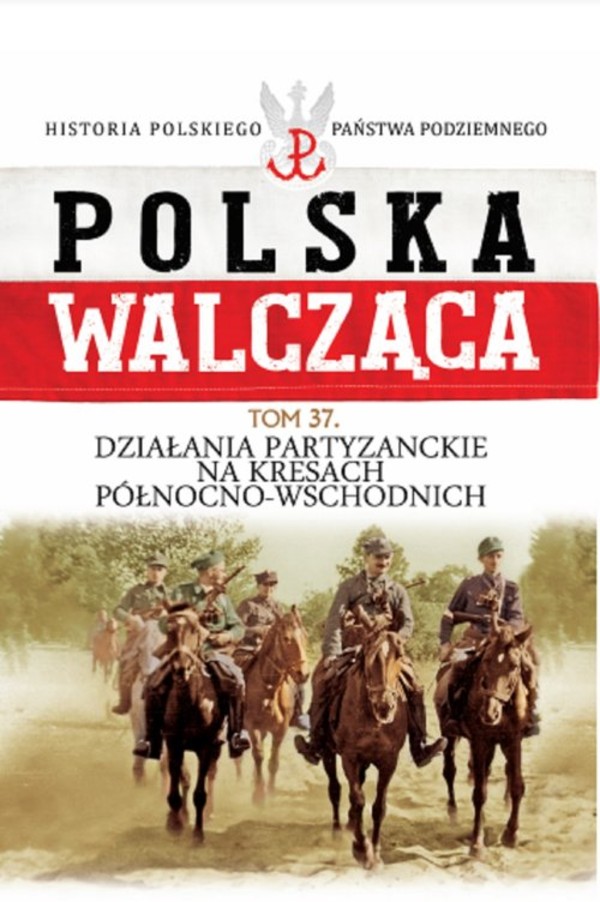 Polska Walcząca Działania patyzanckie na kresach północno-wschodnich, Tom 37