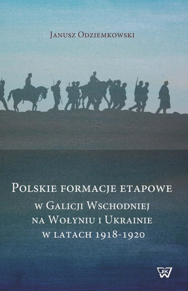 Polskie fomacje etapowe w Galicji Wschodniej na Wołyniu i Ukrainie w latach 1918-1920