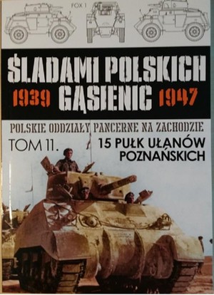 Polskie oddziały pancerne na zachodzie. 15 Pułk Ułanów Śladami Polskich Gąsienic 1939-1947