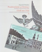 Pozdrowienie z Oleśnicy / Gruß aus Oels Pocztówki z lat 1896-1944 z kolekcji Autora / Postkarten von 1896 bis 1944 aus der Sammlung des Autors