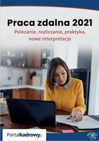 Praca zdalna 2021 Polecanie, rozliczanie, praktyka, nowe interpretacje