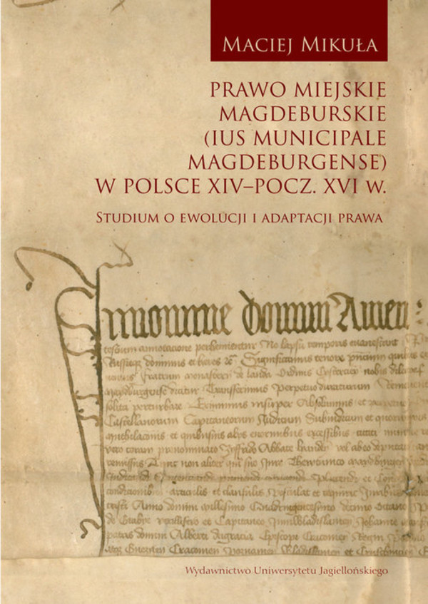 Prawo miejskie magdeburskie (Ius municipale Magdeburgense) w Polsce XIV-pocz. XVI w.