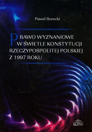 Prawo wyznaniowe w świetle Konstytucji Rzeczypospolitej Polskiej z 1997 roku