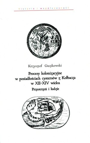 Procesy kolonizacyjne w posiadłościach cystersów z Kołbacza w XII-XIV wieku Przestrzeń i ludzie