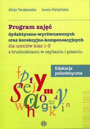 Program zajęć dydaktyczno-wyrównawczych oraz korekcyjno-kompensacyjnych dla uczniów klas 1-3 z trudnościami w czytaniu i pisaniu Edukacja polonistyczna