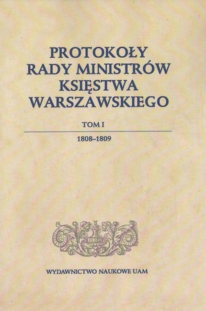 Protokoły Rady Ministrów Księstwa Warszawskiego 1808-1809 Tom 1