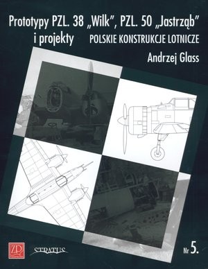 Prototypy PZL. 38 `Wilk`, PZL. 50 `Jastrząb` i projekty. Polskie konstrukcje lotnicze Zeszyt Nr 5.
