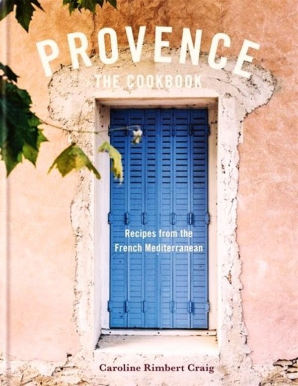 Provence The Cookbook Recipes from the French Mediterranean