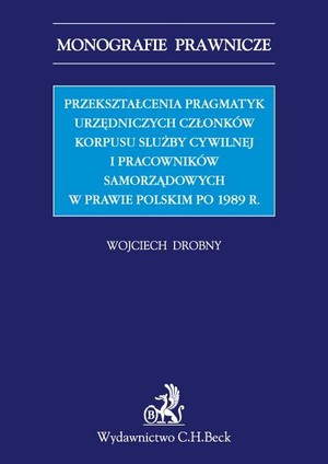 Przekształcenia pragmatyk urzędniczych członków korpusu slużby cywilnej i pracowników samorządowych w prawie polskim 1989 r.