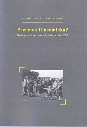 Przemoc filosemicka Nowe polskie narracje o Żydach po roku 2000