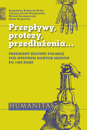 Przepływy, protezy, przedłużenia... Przemiany kultury polskiej pod wpływem nowych mediów po 1989 roku