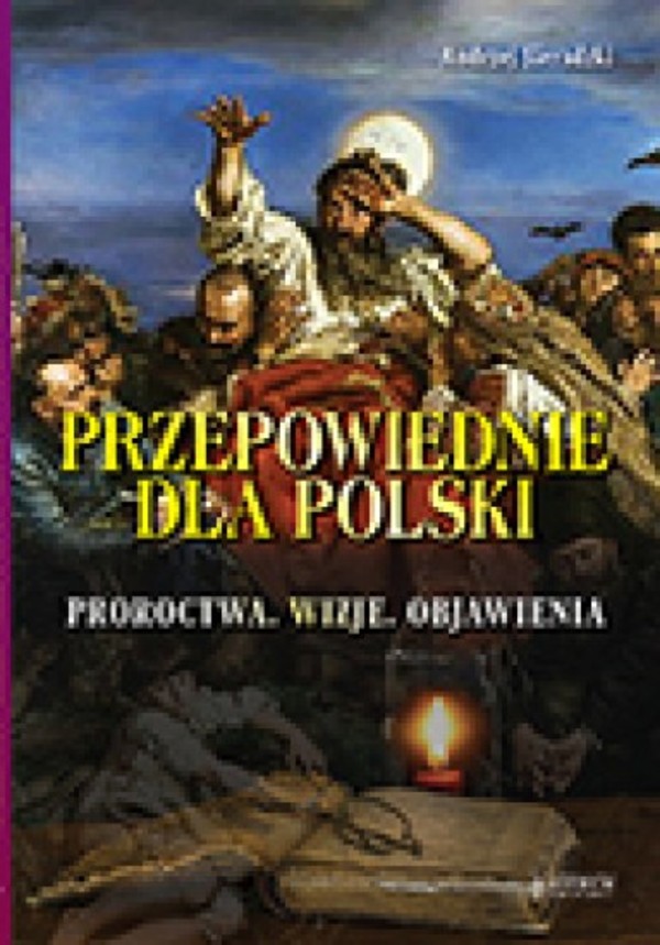 Przepowiednie dla Polski Proroctwa, wizje, objawienia