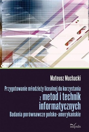 Przygotowanie młodzieży licealnej do korzystania z metod i technik informatycznych Badania porównawcze polsko-amerykańskie