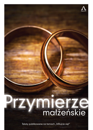 Przymierze małżeńskie Teksty publikowane na łamach `Miłujcie się!`