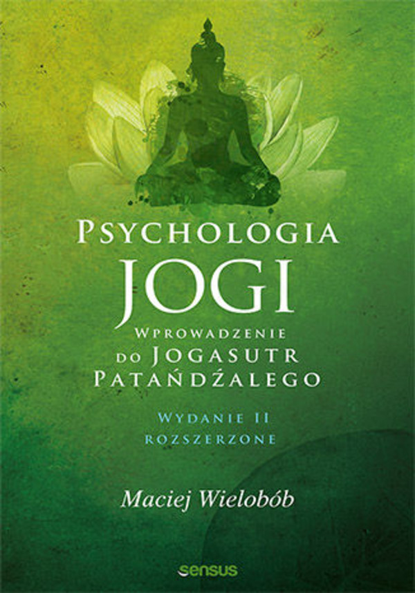 Psychologia jogi Wprowadzenie do `Jogasutr` Patańdźalego (wydanie II rozszerzone)