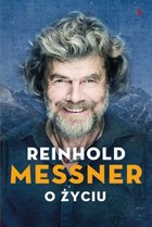 Reinhold Messner. O życiu. Symbolicznych 70 rozdziałów osobistej historii.