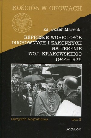 Represje wobec osób duchownych i zakonnych na terenie woj. krakowskiego Leksykon biograficzny tom 2