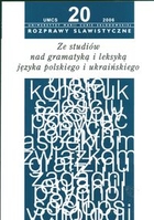 Rozprawy slawistyczne nr 20 Ze studiów nad gramatyką i leksyką języka polskiego i ukraińskiego