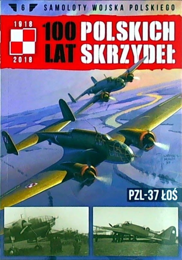 Samoloty Wojska Polskiego 100 lat polskich skrzydeł Tom 6 PZL-37 ŁOŚ