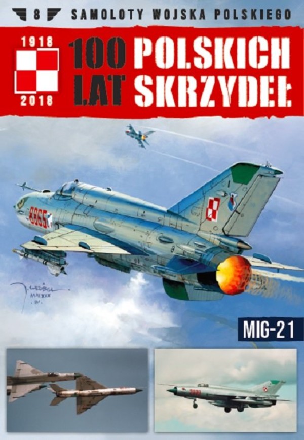 Samoloty Wojska Polskiego 100 lat polskich skrzydeł Tom 8 MiG-21