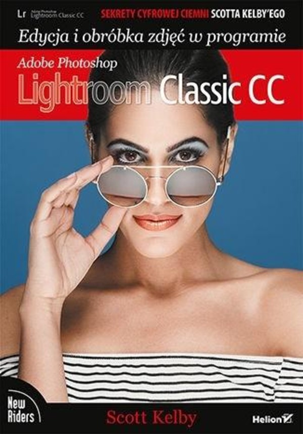 Sekrety cyfrowej ciemni Scotta Kelby`ego Edycja i obróbka zdjęć w programie Adobe Photoshop Lightroom Classic CC
