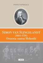 Simon van Slingelandt (1664-1736) Ostatnia szansa Holandii