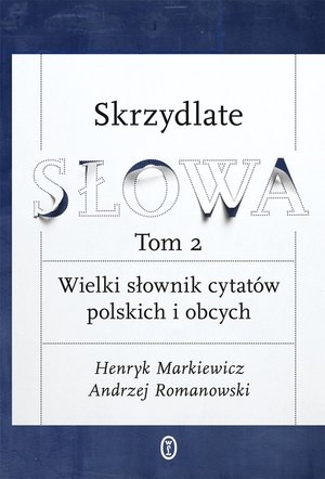 Skrzydlate słowa. Wielki słownik cytatów polskich i obcych - Tom 2.
