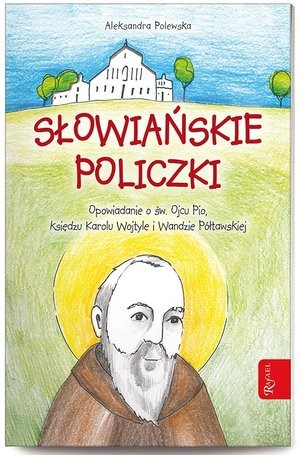 Słowiańskie policzki Opowiadanie o św. Ojcu Pio, Księdzu Karolu Wojtyle i Wandzie Półtawskiej