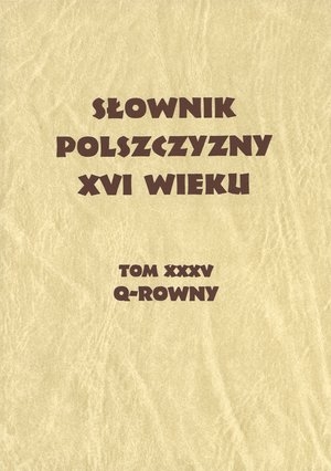 Słownik polszczyzny XVI wieku Tom XXXV. Q-Rowny