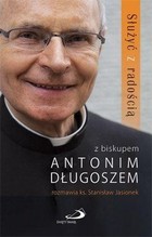 Służyć z radością Z biskupem Antonim Długoszem rozmawia ks. Stanisław Jasionek