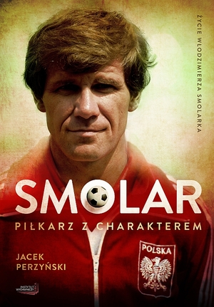 SMOLAR - piłkarz z charakterem Życie Włodzimierza Smolarka