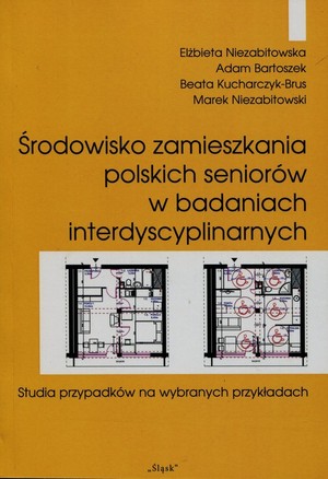 Środowisko zamieszkania polskich seniorów w badaniach interdyscyplinarnych Studia przypadków na wybranych przykładach