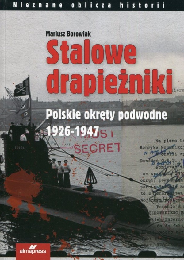 Stalowe drapieżniki Polskie okręty podwodne 1926-1947
