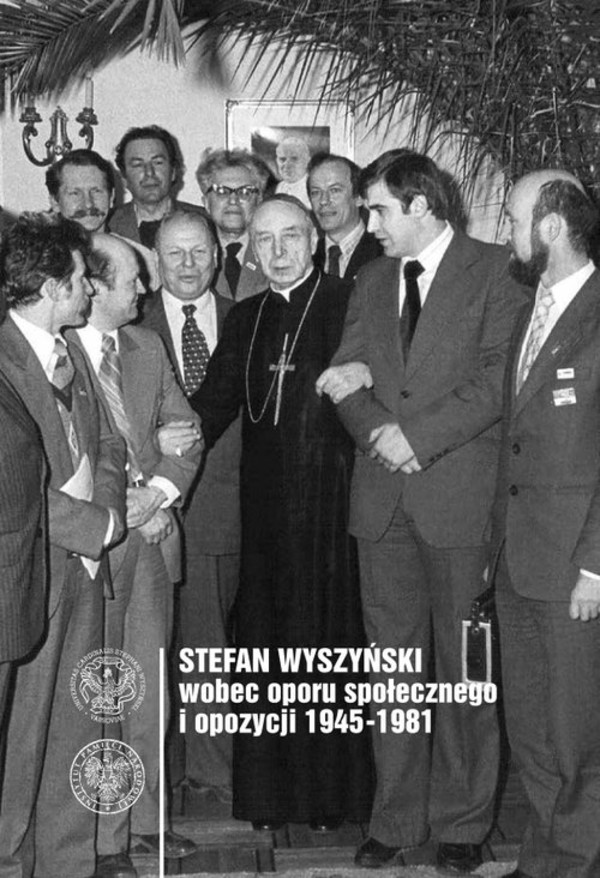 Stefan Wyszyński wobec opozycji i oporu społecznego 1945-1981
