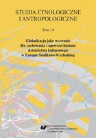 Studia Etnologiczne i Antropologiczne 2014. T. 14: Globalizacja jako wyzwanie dla zachowania i upowszechniania dziedzictwa kulturowego w Europie Środkowo-Wschodniej - 01 Naukowe, polityczne i gospodarcze aspekty zainteresowania dziedzictwem...