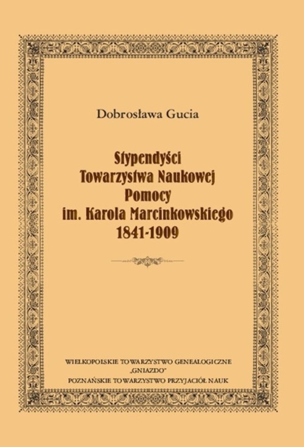 Stypendyści Towarzystwa Naukowej Pomocy im. Karola Marcinkowskiego 1841-1909
