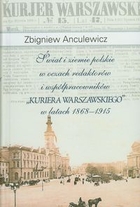 Świat i ziemie polskie w oczach redaktorów i współpracowników `Kuriera Warszawskiego` w latach 1868-1915