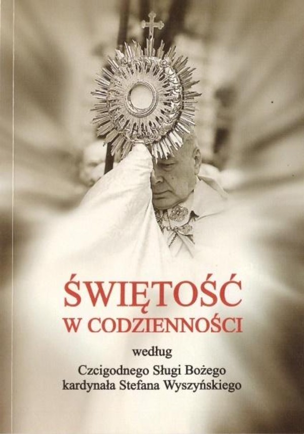 Świętość w codzienności według Czcigodnego Sługi Bożego kardynała Stefana Wyszyńskiego