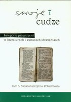 Swoje i cudze. Kategorie przestrzeni w literaturach i kulturach słowiańskich Słowiańszczyzna Południowa Tom 3