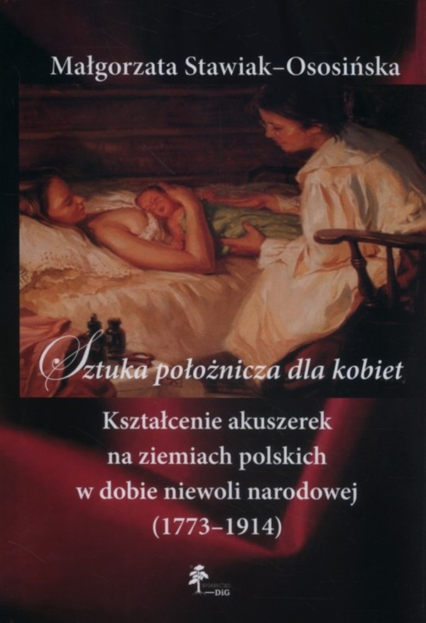 Sztuka położnicza dla kobiet Kształcenie akuszerek na ziemiach polskich w dobie niewoli narodowej (1773&#8211;1914)