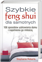 Szybkie feng shui dla samotnych. 108 sposobów uzdrowienia domu i napełnienia go miłością